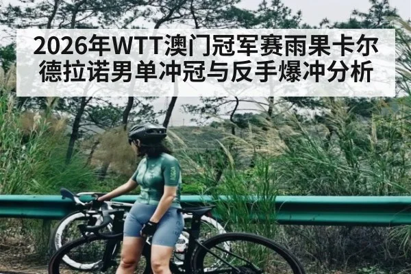 2026年WTT澳门冠军赛雨果卡尔德拉诺男单冲冠与反手爆冲分析